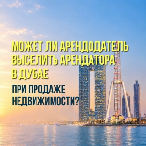 Может ли арендодатель выселить арендатора в Дубае при продаже недвижимости